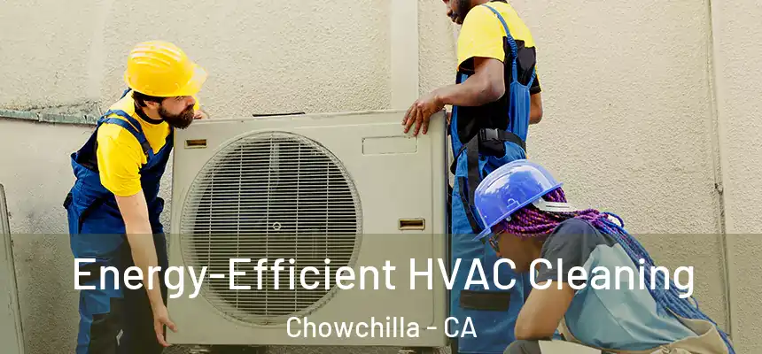  Energy-Efficient HVAC Cleaning Chowchilla - CA