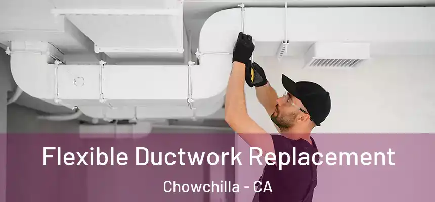  Flexible Ductwork Replacement Chowchilla - CA